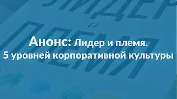 Анонс: Лидер и племя. 5 уровней корпоративной культуры